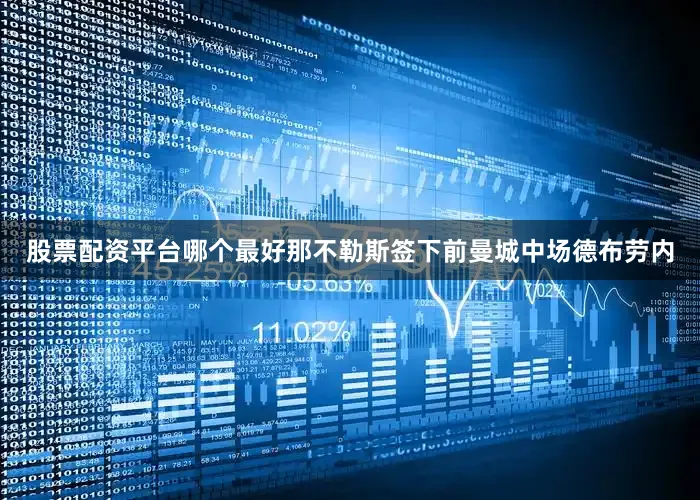 股票配资平台哪个最好那不勒斯签下前曼城中场德布劳内